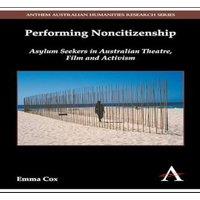 Emma Cox Performing Noncitizenship : Asylum Seekers in Australian Theatre