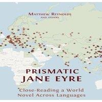 Matthew Reynolds Prismatic Jane Eyre: Close-Reading a World Novel Across Languages