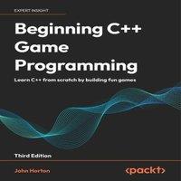 John Horton Beginning C++ Game Programming - Third Edition: Learn C++ from