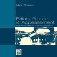 Martin Thomas Britain, France & Appeasement: Anglo-French Relations in the