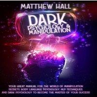 Matthew Hall Dark Psychology & Manipulation: Your Great Manual For The World in White