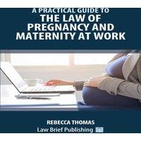 Rebecca Thomas A Practical Guide to the Law of Pregnancy & Maternity at Work