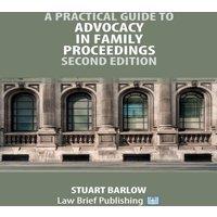 Stuart Barlow A Practical Guide to Advocacy in Family Proceedings - Second