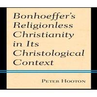 Peter Hooton Bonhoeffer's Religionless Christianity in Its Christological in White