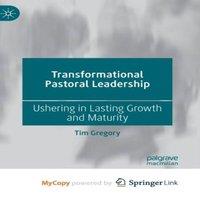 Tim Gregory Transformational Pastoral Leadership : Ushering in Lasting Growth