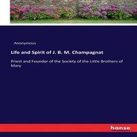 Anonymous Life & Spirit of J. B. M. Champagnat:Priest & Founder of the