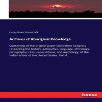 Henry Rowe Schoolcraft Archives of Aboriginal Knowledge:Containing all the original paper