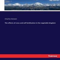 Charles Darwin The effects of cross & self fertilisation in the vegetable