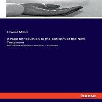 Edward Miller A Plain Introduction to the Criticism of the New Testament:For the
