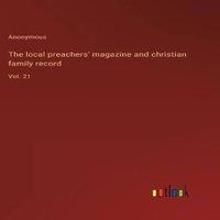 Anonymous The local preachers' magazine & christian family record:Vol. 21 in White