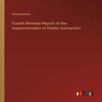 Anonymous Fourth Biennial Report of the Superintendent of Public Instruction