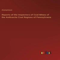 Anonymous Reports of the Inspectors of Coal Mines of the Anthracite Coal in White