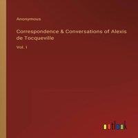 Anonymous Correspondence Conversations of Alexis de Tocqueville:Vol. I in White