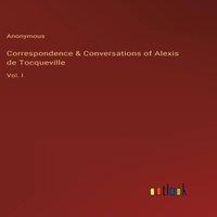 Anonymous Correspondence Conversations of Alexis de Tocqueville:Vol. I