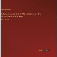 Anonymous Liturgies & Other Documents of the Ante-Nicene Periods:Vol. XXIV