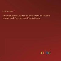 Anonymous The General Statutes of The State of Rhode Island & Providence