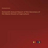 Anonymous Sixteenth Annual Report of the Secretary of the Maine Board of in White