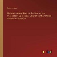 Anonymous Hymnal: According to the Use of the Protestant Episcopal Church in in White