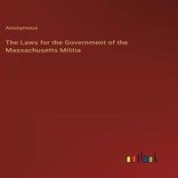 Anonymous The Laws for the Government of the Massachusetts Militia Hardcover in White