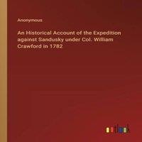 Anonymous An Historical Account of the Expedition against Sandusky under in White