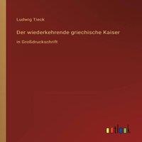 Ludwig Tieck Der wiederkehrende griechische Kaiser:in Grossdruckschrift in White