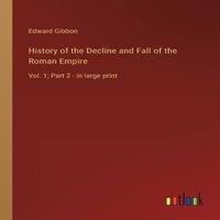 Edward Gibbon History of the Decline & Fall of the Roman Empire :Vol. 1; Part