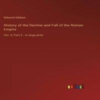 Edward Gibbon History of the Decline & Fall of the Roman Empire :Vol. 2; Part