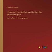 Edward Gibbon History of the Decline & Fall of the Roman Empire :Vol. 4; Part