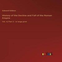 Edward Gibbon History of the Decline & Fall of the Roman Empire :Vol. 4; Part