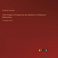 Charles Darwin The Origin of Species by Means of Natural Selection:in large print