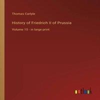 Thomas Carlyle History of Friedrich II of Prussia:Volume 15 - in large print