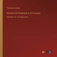 Thomas Carlyle History of Friedrich II of Prussia:Volume 16 - in large print