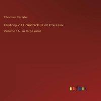 Thomas Carlyle History of Friedrich II of Prussia:Volume 16 - in large print in White
