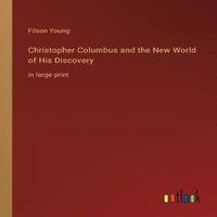 Filson Young Christopher Columbus & the New World of His Discovery :in large