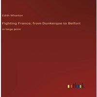 Edith Wharton Fighting France; from Dunkerque to Belfort:in large print in White