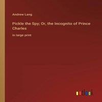 Andrew Lang Pickle the Spy; Or, the Incognito of Prince Charles:in large print in White
