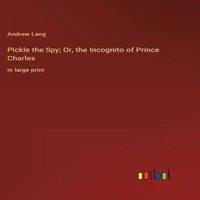 Andrew Lang Pickle the Spy; Or, the Incognito of Prince Charles:in large print