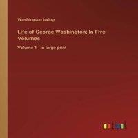 Washington Irving Life of George Washington; In Five Volumes:Volume 1 - in large