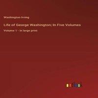 Washington Irving Life of George Washington; In Five Volumes:Volume 1 - in large in White