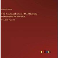 Anonymous The Transactions of the Bombay Geographical Society:Vol. XIX Part in White