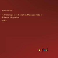Anonymous A Catalogue of Sanskrit Manuscripts in Private Libraries:Part I in White