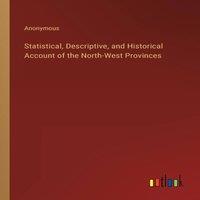 Anonymous Statistical, Descriptive, & Historical Account of the North-West