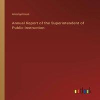 Anonymous Annual Report of the Superintendent of Public Instruction