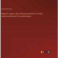 Anonymous Report upon the Determination of the Astronomical Co-ordinates