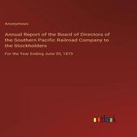 Anonymous Annual Report of the Board of Directors of the Southern Pacific