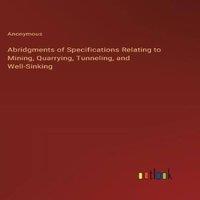 Anonymous Abridgments of Specifications Relating to Mining, Quarrying