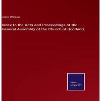 John Wilson Index to the Acts & Proceedings of the General Assembly of the in White