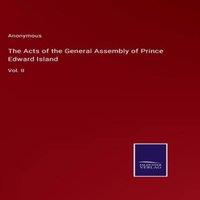 Anonymous The Acts of the General Assembly of Prince Edward Island:Vol. II