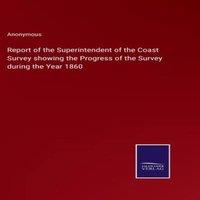 Anonymous Report of the Superintendent of the Coast Survey showing the in White