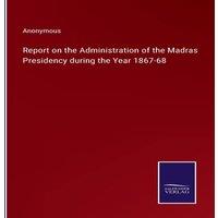 Anonymous Report on the Administration of the Madras Presidency during the in White